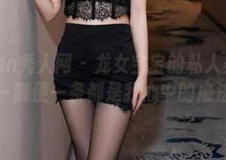 Xiuren秀人网 – 龙女宝宝的私人美腿图集——随便一条都是我心中的魔法腿。